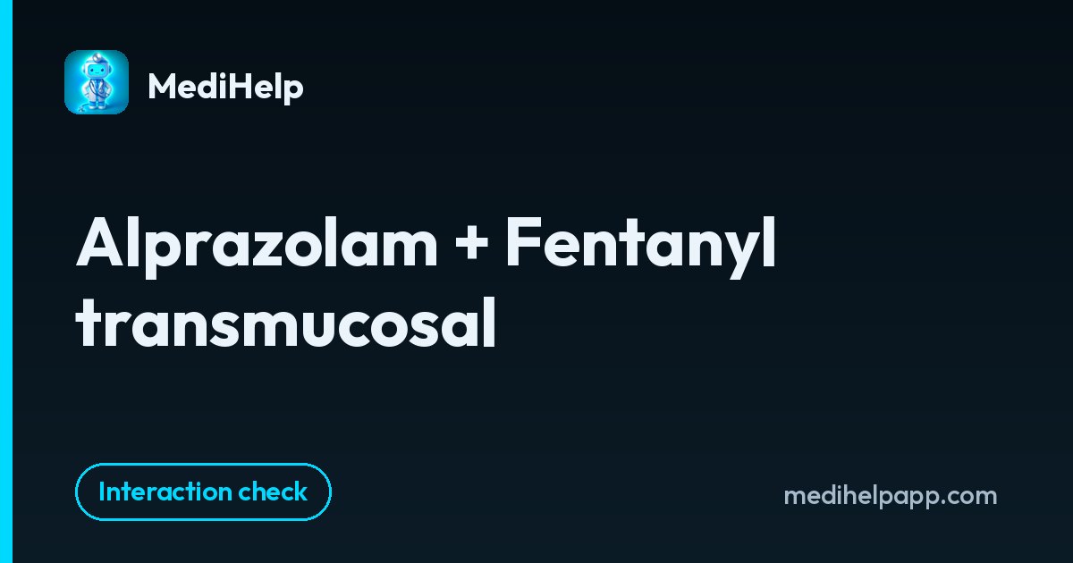 Alprazolam + Fentanyl transmucosal | MediHelp