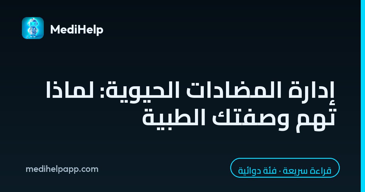 إدارة المضادات الحيوية: لماذا تهم وصفتك الطبية