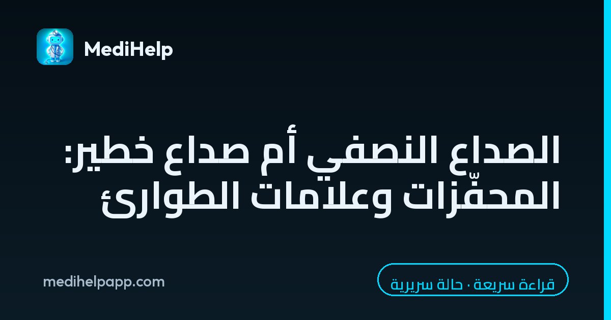 الصداع النصفي أم صداع خطير: المحفّزات وعلامات الطوارئ