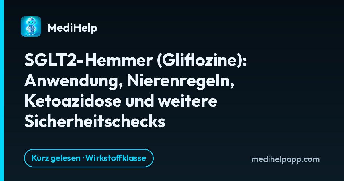 SGLT2-Hemmer (Gliflozine): Anwendung, Nierenregeln, Ketoazidose und weitere Sicherheitschecks