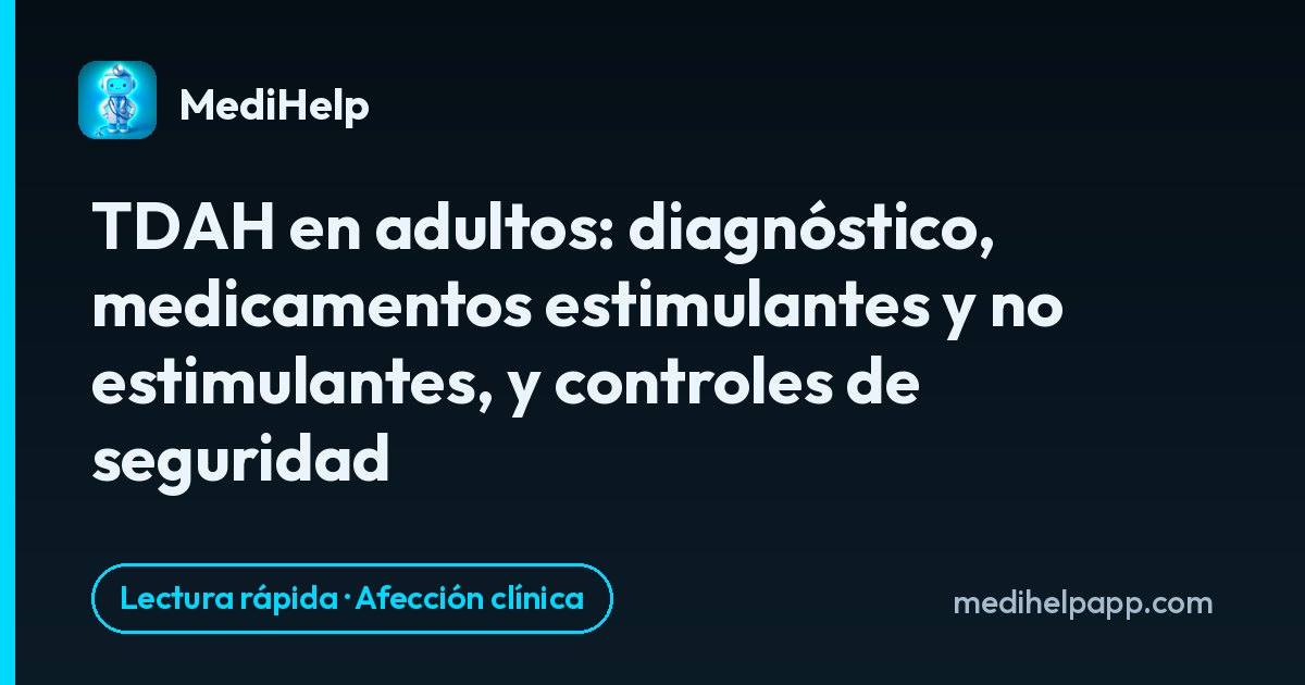 TDAH en adultos: diagnóstico, medicamentos estimulantes y no estimulantes, y controles de seguridad