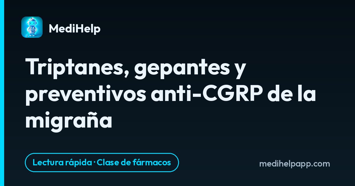 Triptanes, gepantes y preventivos anti-CGRP de la migraña