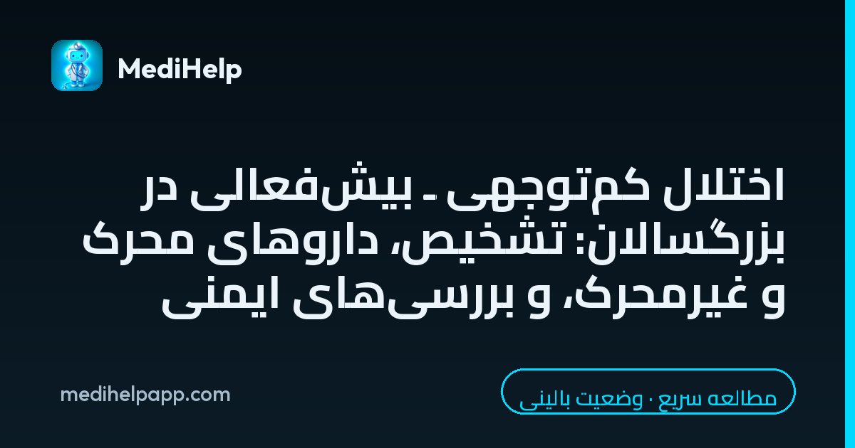 اختلال کم‌توجهی ـ بیش‌فعالی در بزرگسالان: تشخیص، داروهای محرک و غیرمحرک، و بررسی‌های ایمنی