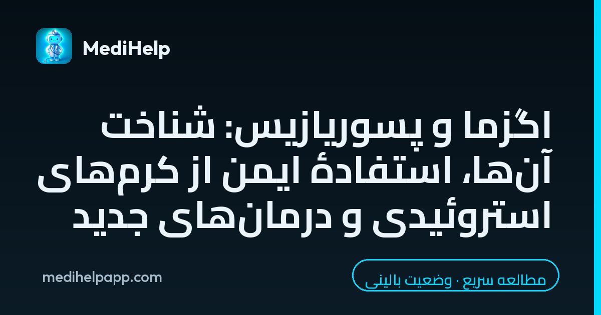 اگزما و پسوریازیس: شناخت آن‌ها، استفادهٔ ایمن از کرم‌های استروئیدی و درمان‌های جدید