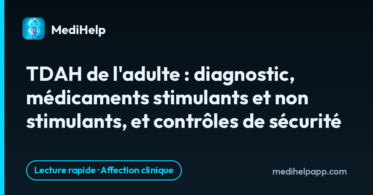 TDAH de l'adulte : diagnostic, médicaments stimulants et non stimulants, et contrôles de sécurité