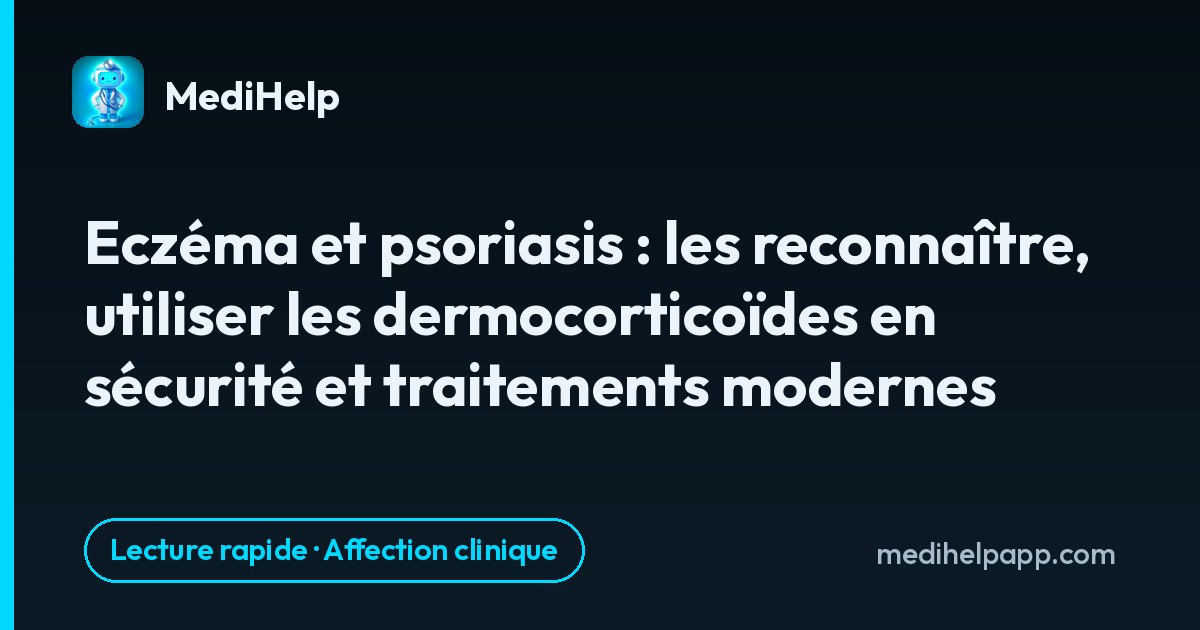 Eczéma et psoriasis : les reconnaître, utiliser les dermocorticoïdes en sécurité et traitements modernes