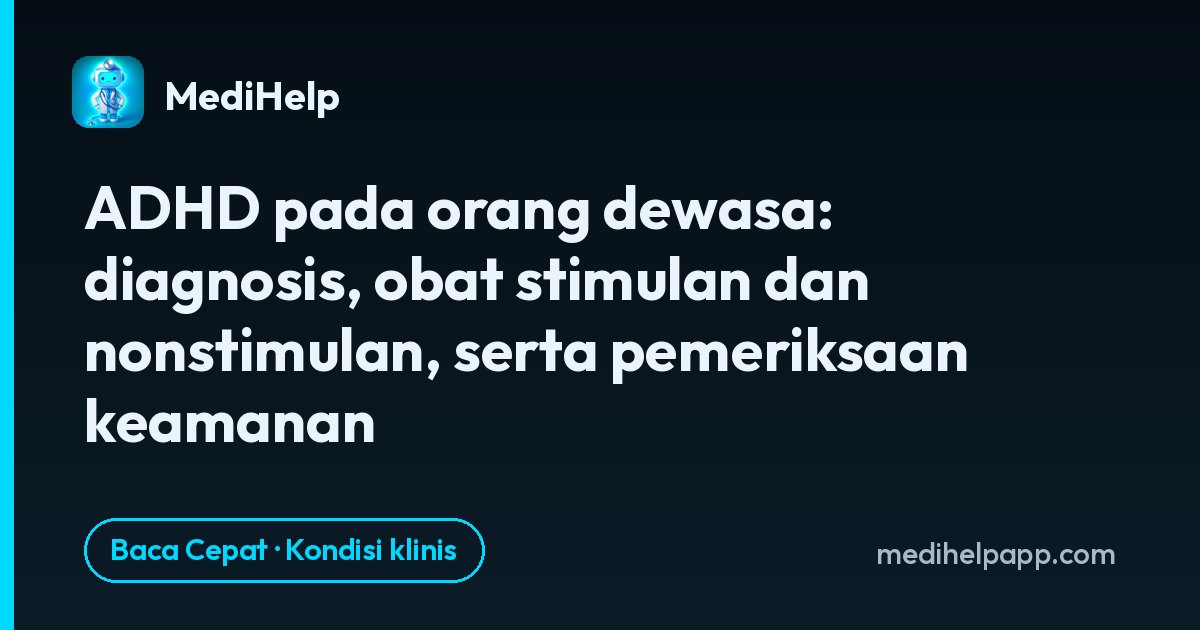 ADHD pada orang dewasa: diagnosis, obat stimulan dan nonstimulan, serta pemeriksaan keamanan