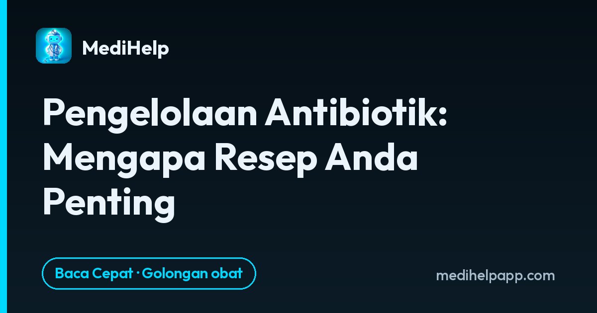 Pengelolaan Antibiotik: Mengapa Resep Anda Penting
