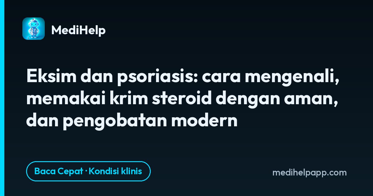 Eksim dan psoriasis: cara mengenali, memakai krim steroid dengan aman, dan pengobatan modern