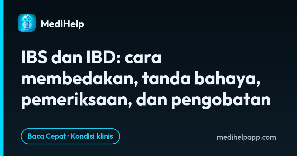 IBS dan IBD: cara membedakan, tanda bahaya, pemeriksaan, dan pengobatan