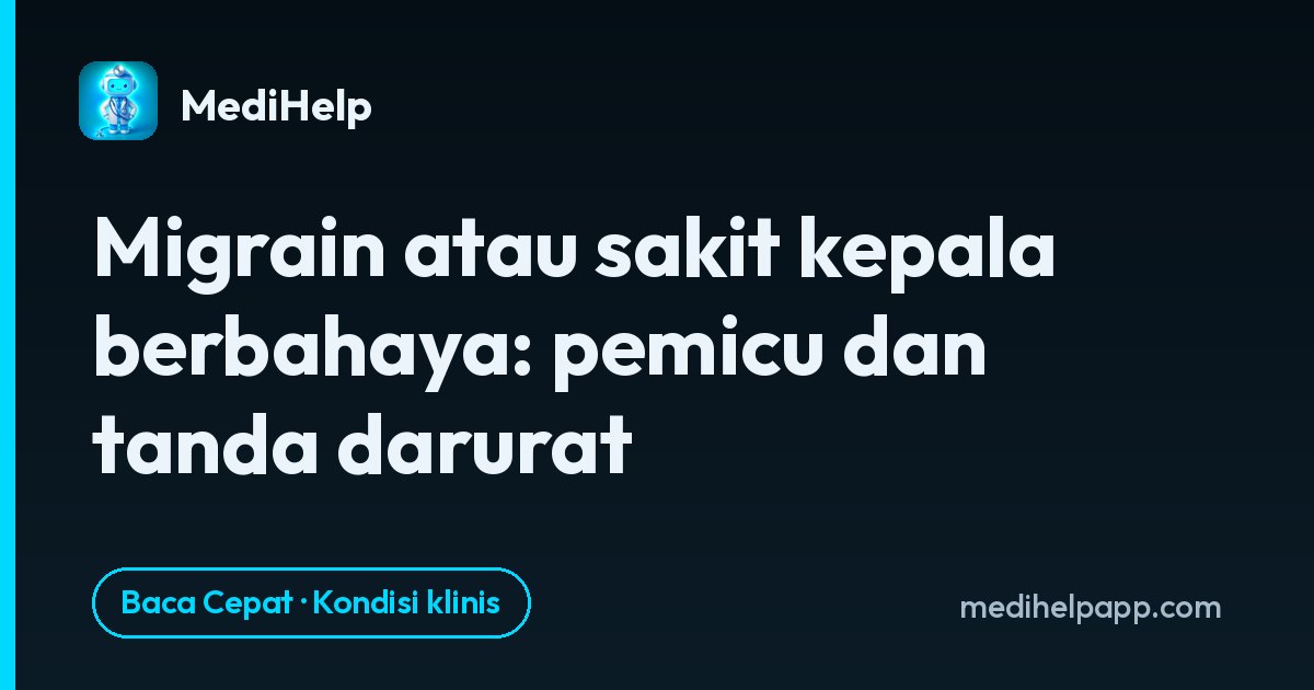 Migrain atau sakit kepala berbahaya: pemicu dan tanda darurat