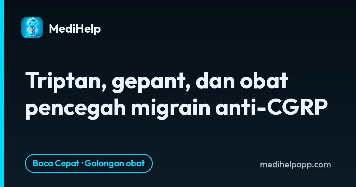Triptan, gepant, dan obat pencegah migrain anti-CGRP