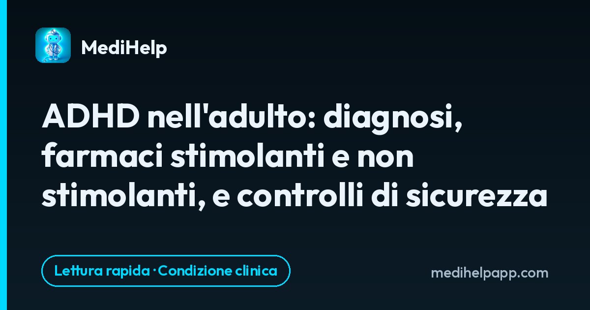 ADHD nell'adulto: diagnosi, farmaci stimolanti e non stimolanti, e controlli di sicurezza