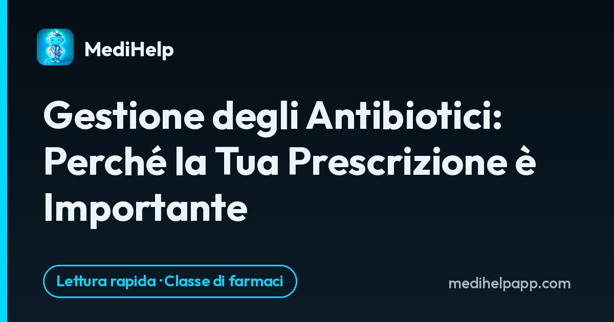 Gestione degli Antibiotici: Perché la Tua Prescrizione è Importante