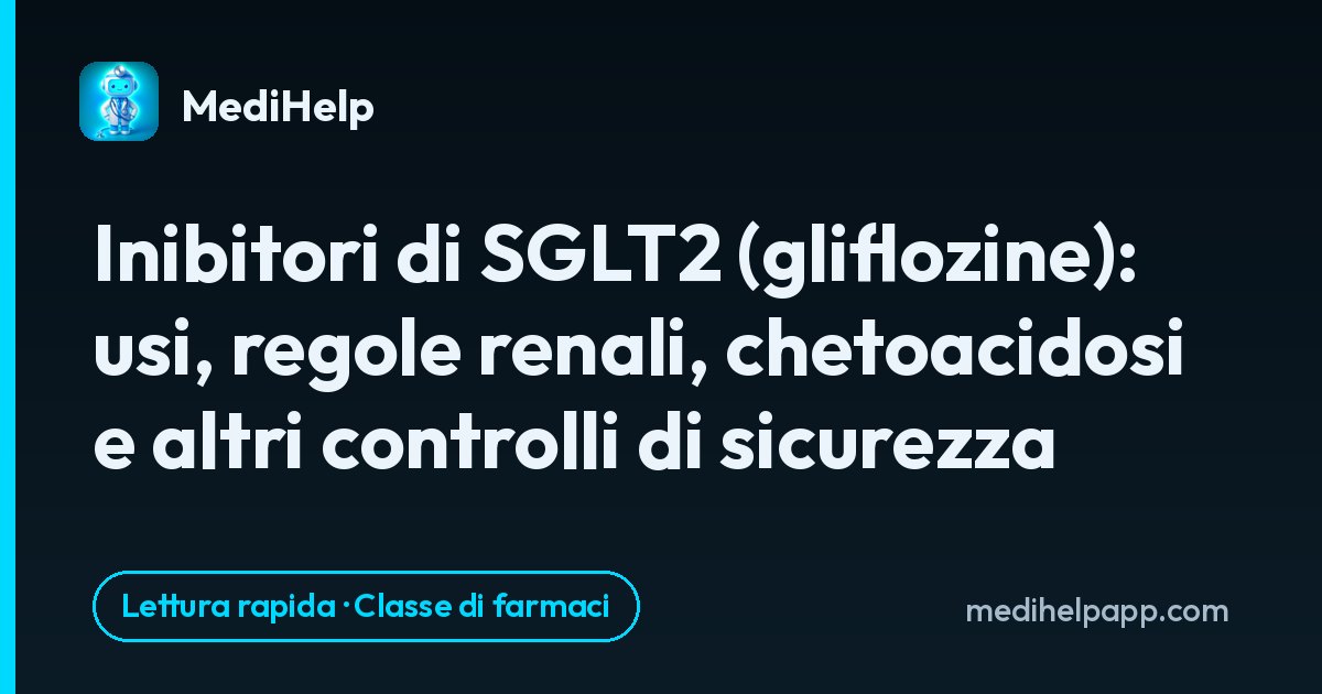 Inibitori di SGLT2 (gliflozine): usi, regole renali, chetoacidosi e altri controlli di sicurezza