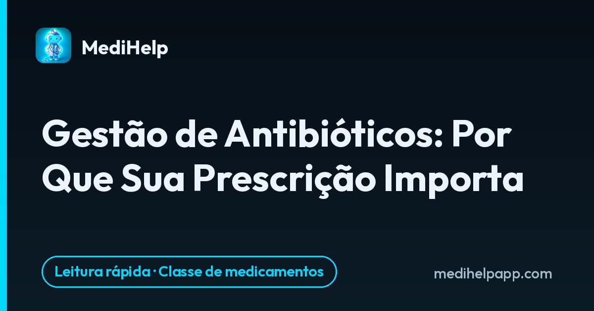 Gestão de Antibióticos: Por Que Sua Prescrição Importa