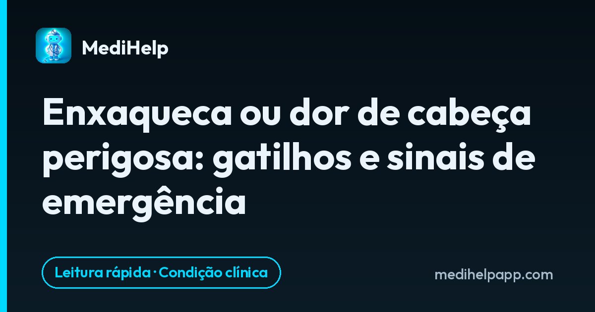 Enxaqueca ou dor de cabeça perigosa: gatilhos e sinais de emergência