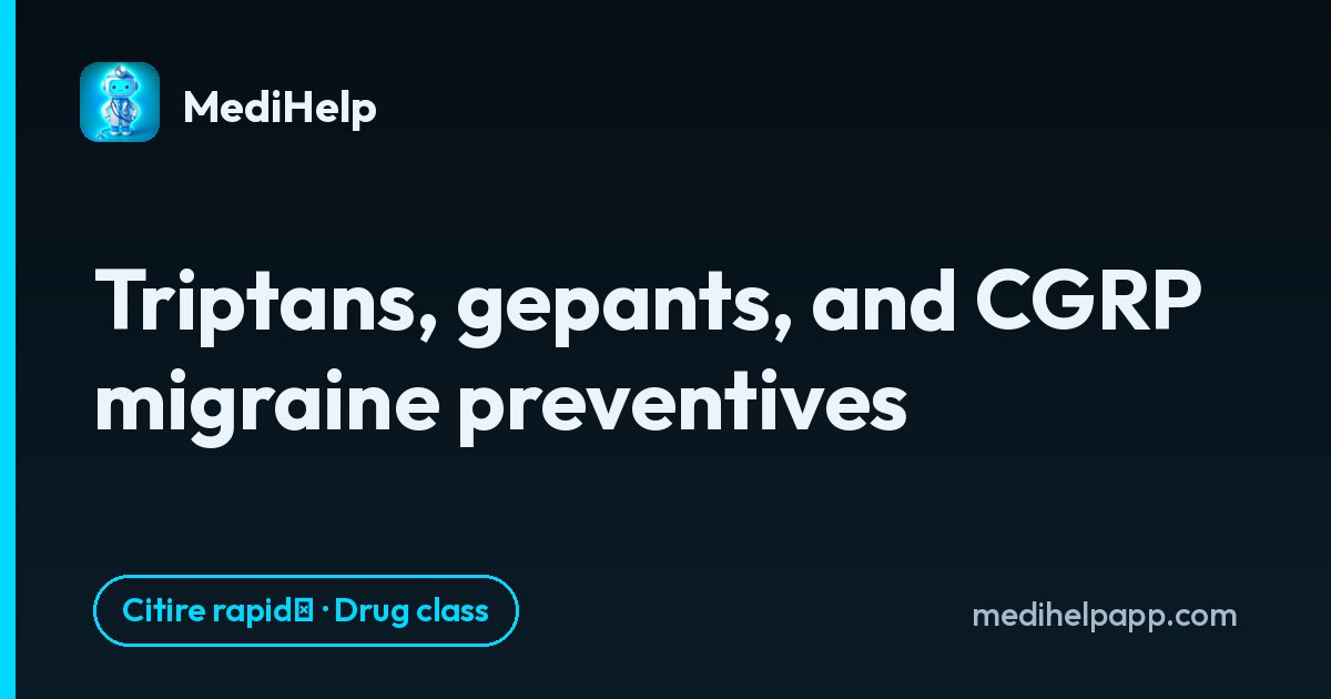Triptani, gepanți și medicamente anti-CGRP pentru prevenirea migrenei