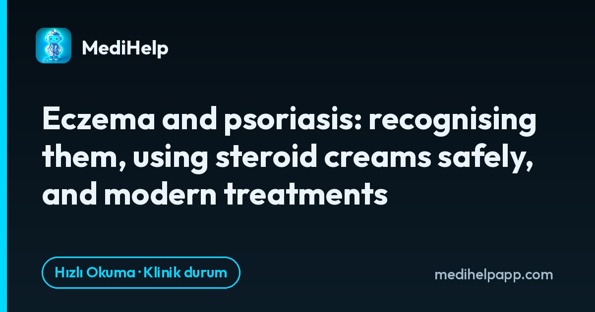 Egzama ve sedef hastalığı: tanıma, steroid kremlerin güvenli kullanımı ve modern tedaviler