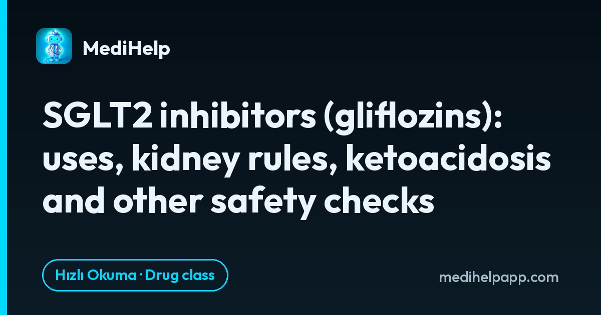 SGLT2 inhibitörleri (gliflozinler): kullanımlar, böbrek kuralları, ketoasidoz ve diğer güvenlik kontrolleri