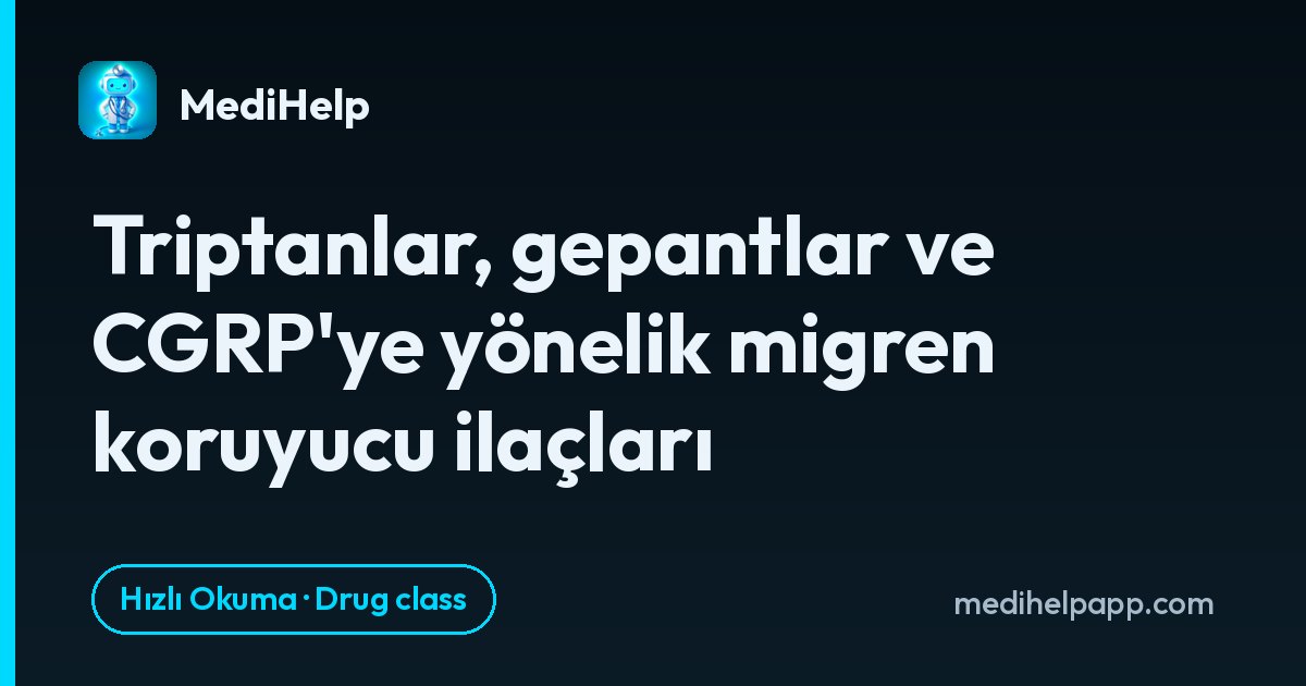 Triptanlar, gepantlar ve CGRP'ye yönelik migren koruyucu ilaçları